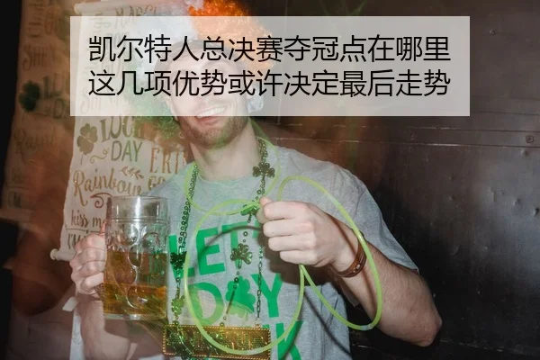 凯尔特人总决赛夺冠点在哪里 这几项优势或许决定最后走势
